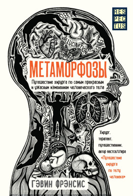 Метаморфозы. Путешествие хирурга по самым прекрасным и ужасным изменениям человеческого тела -                   Гэвин Фрэнсис