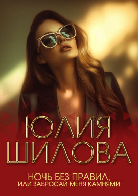 Ночь без правил, или Забросай меня камнями - Юлия Шилова